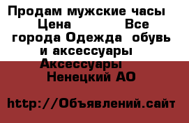 Продам мужские часы  › Цена ­ 2 000 - Все города Одежда, обувь и аксессуары » Аксессуары   . Ненецкий АО